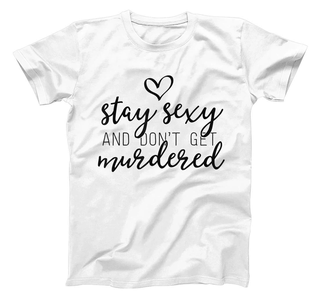 Womens True Crime Shirt Women Stay Sexy And Don't Get Murdered T-Shirt, Women T-Shirt