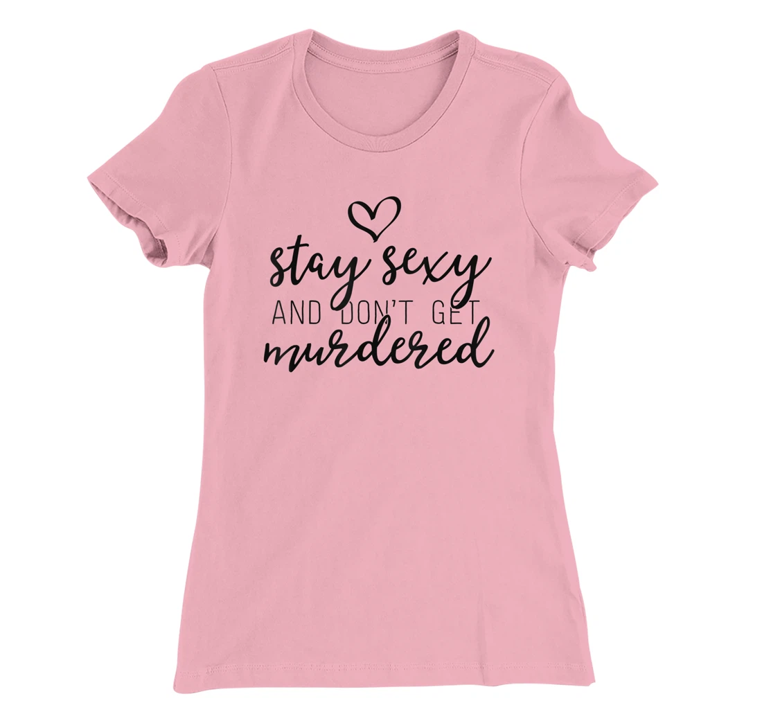 Womens True Crime Shirt Women Stay Sexy And Don't Get Murdered T-Shirt, Women T-Shirt