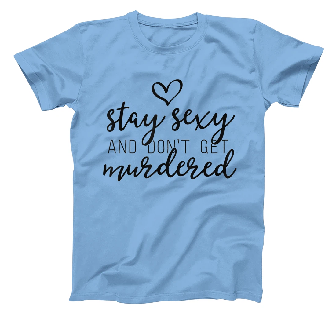 Womens True Crime Shirt Women Stay Sexy And Don't Get Murdered T-Shirt, Women T-Shirt