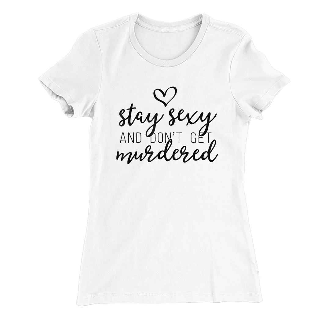 Womens True Crime Shirt Women Stay Sexy And Don't Get Murdered T-Shirt, Women T-Shirt