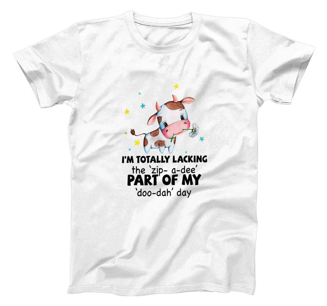 Womens Cow I'm Totally Lacking The "Zip A Dee" Funny Saying T-Shirt, Women T-Shirt