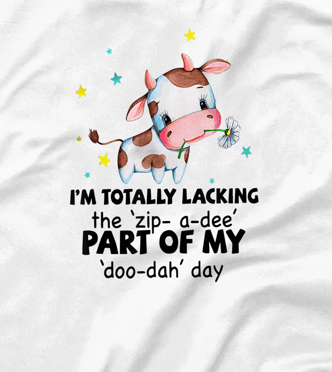 Womens Cow I'm Totally Lacking The "Zip A Dee" Funny Saying T-Shirt, Women T-Shirt
