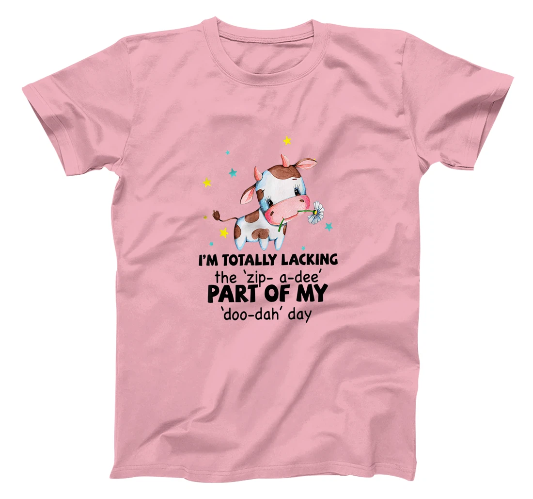 Womens Cow I'm Totally Lacking The "Zip A Dee" Funny Saying T-Shirt, Women T-Shirt