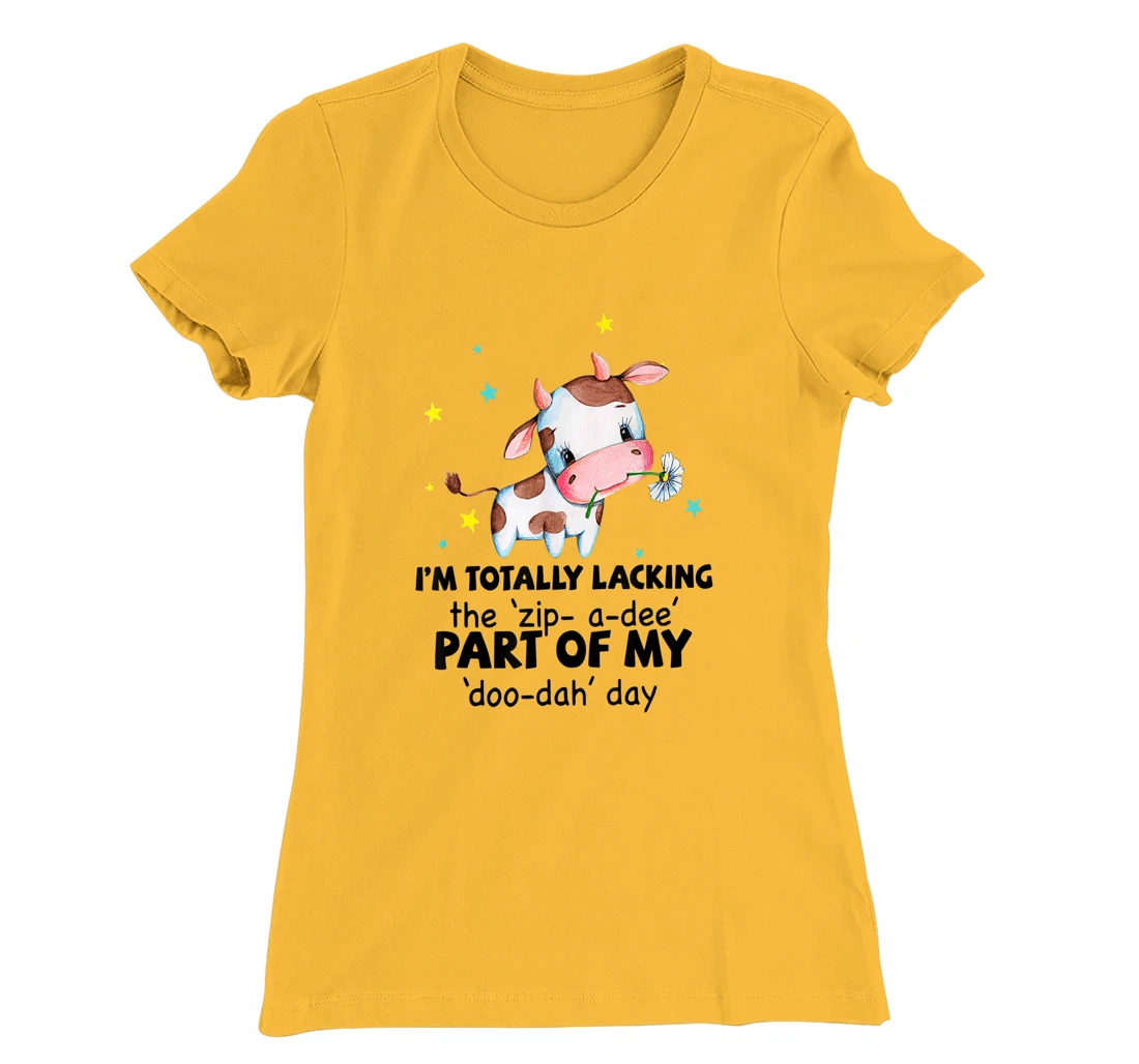 Womens Cow I'm Totally Lacking The "Zip A Dee" Funny Saying T-Shirt, Women T-Shirt