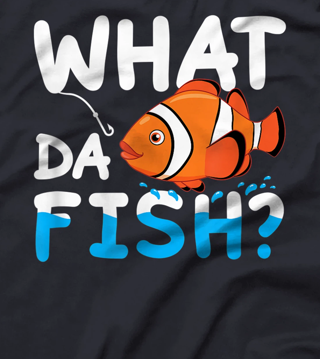 What Da Fish? Clownfish anemonefish aquarium sea angler cute T-Shirt, Kid T-Shirt and Women T-Shirt