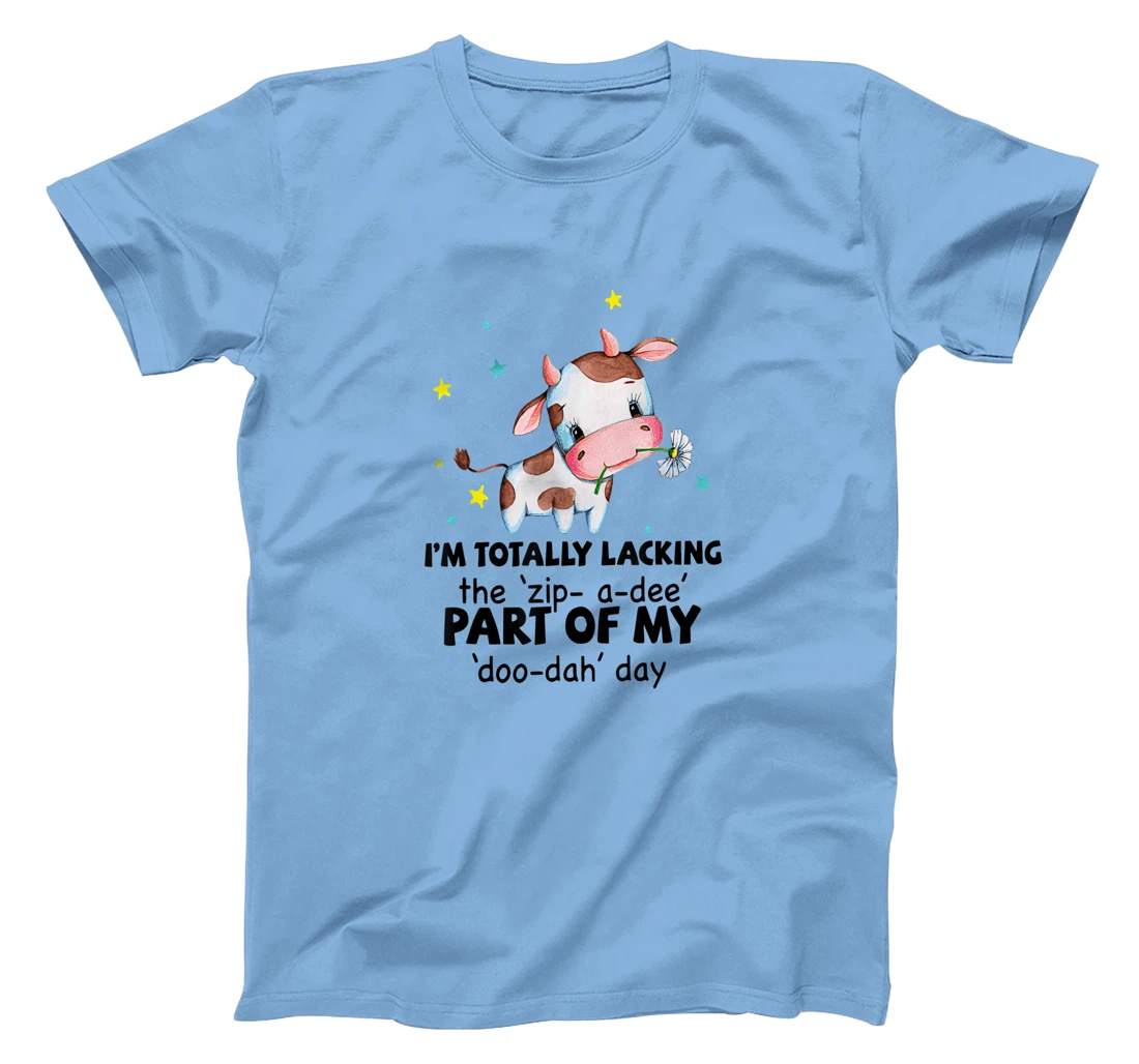 Womens Cow I'm Totally Lacking The "Zip A Dee" Funny Saying T-Shirt, Women T-Shirt