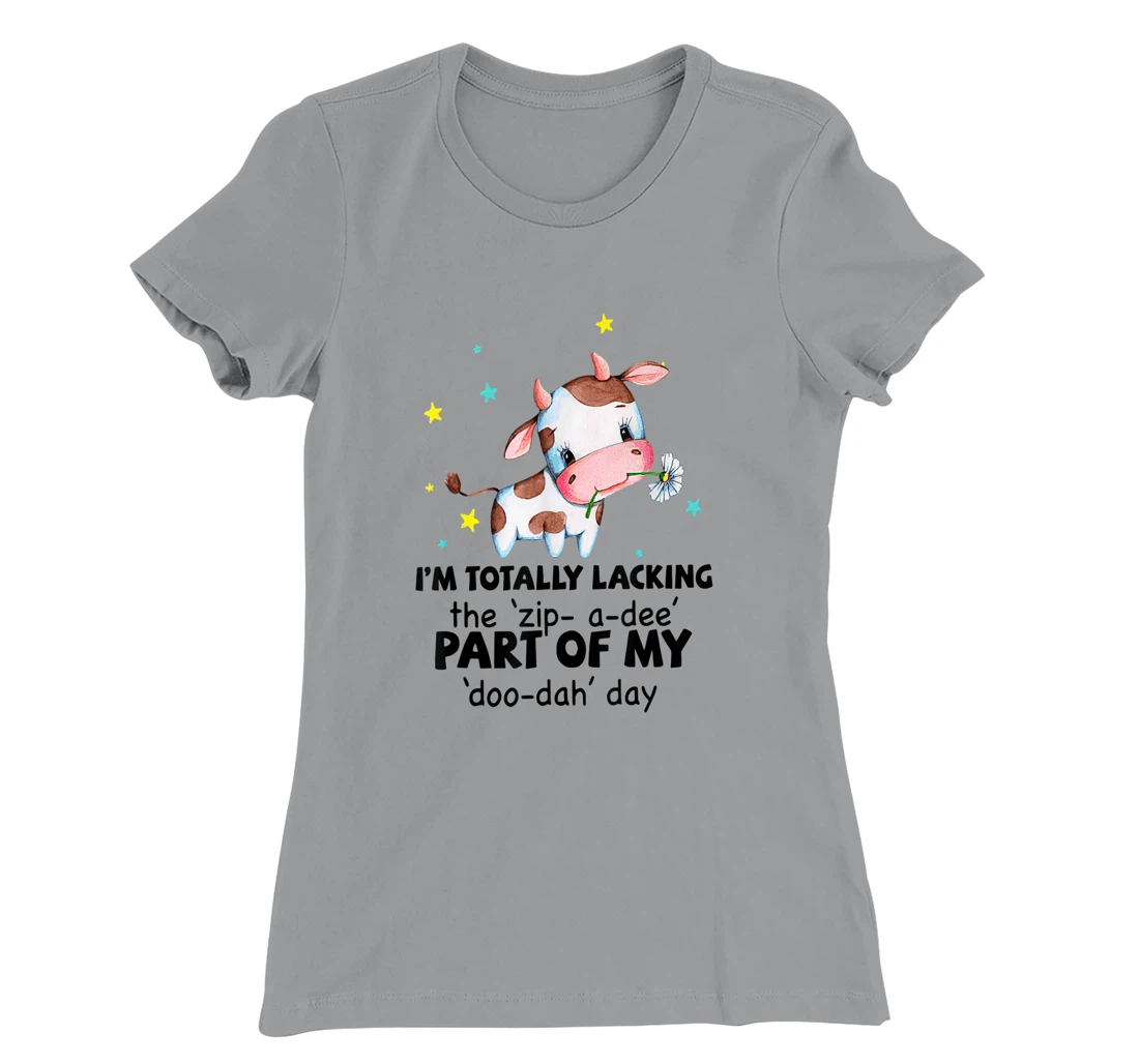 Womens Cow I'm Totally Lacking The "Zip A Dee" Funny Saying T-Shirt, Women T-Shirt
