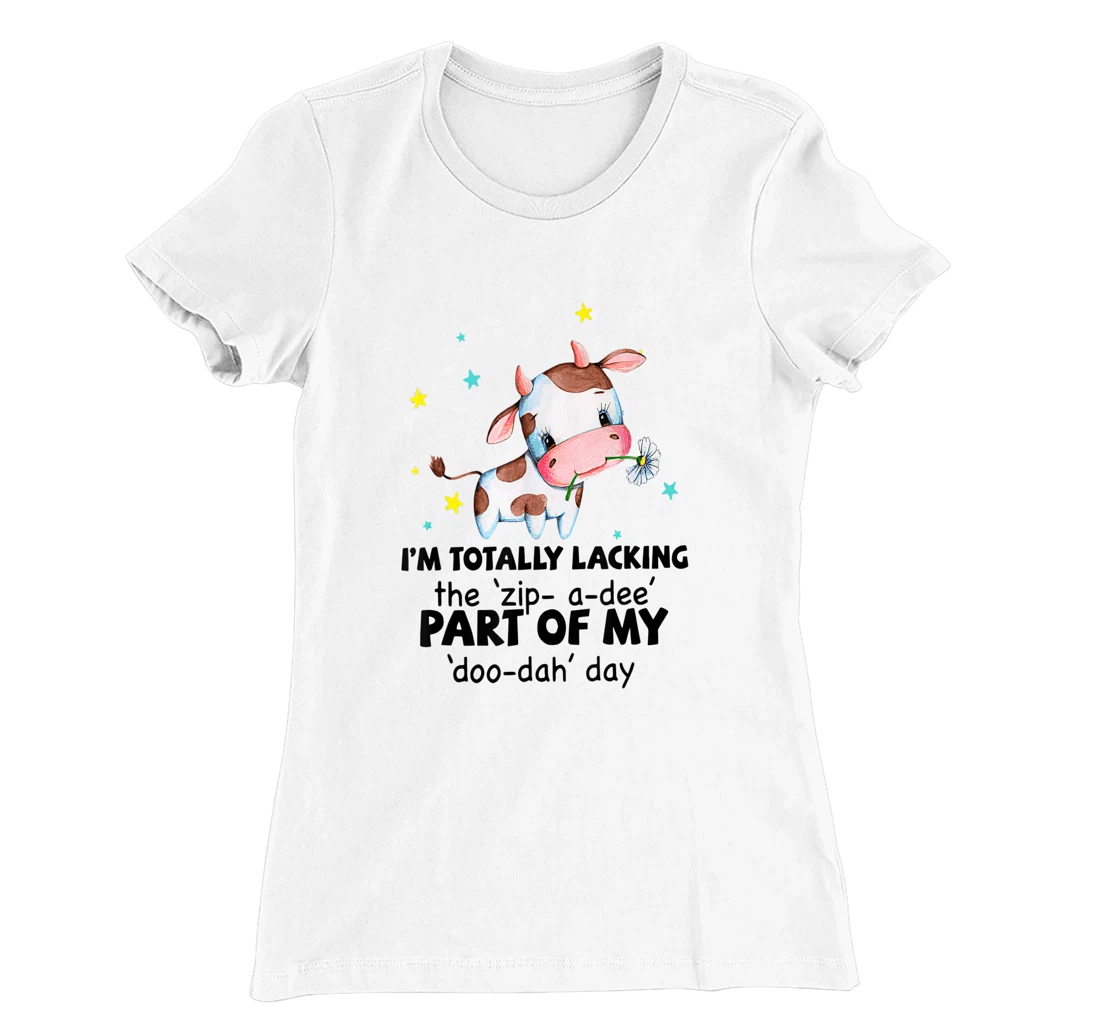Womens Cow I'm Totally Lacking The "Zip A Dee" Funny Saying T-Shirt, Women T-Shirt