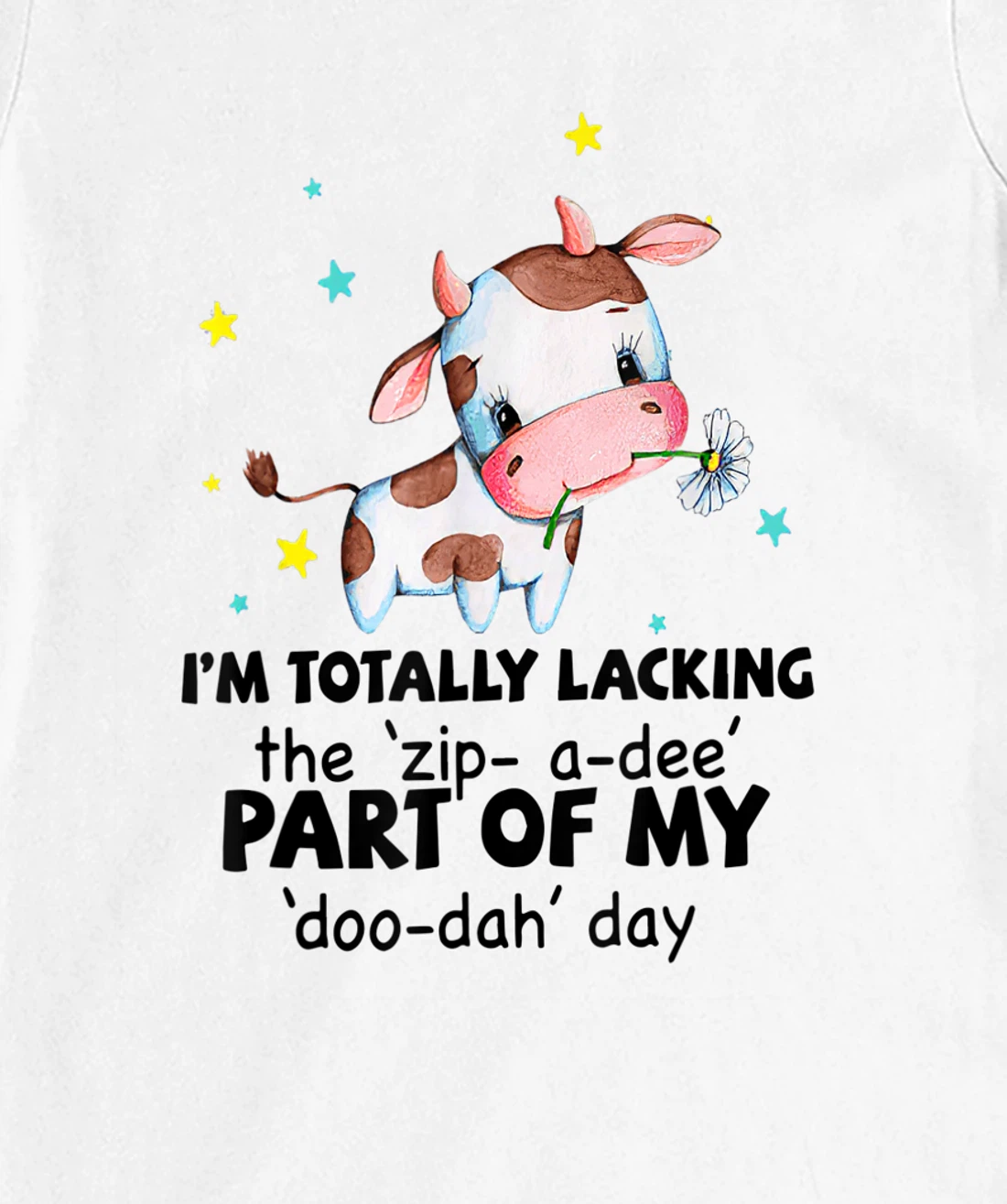 Womens Cow I'm Totally Lacking The "Zip A Dee" Funny Saying T-Shirt, Women T-Shirt
