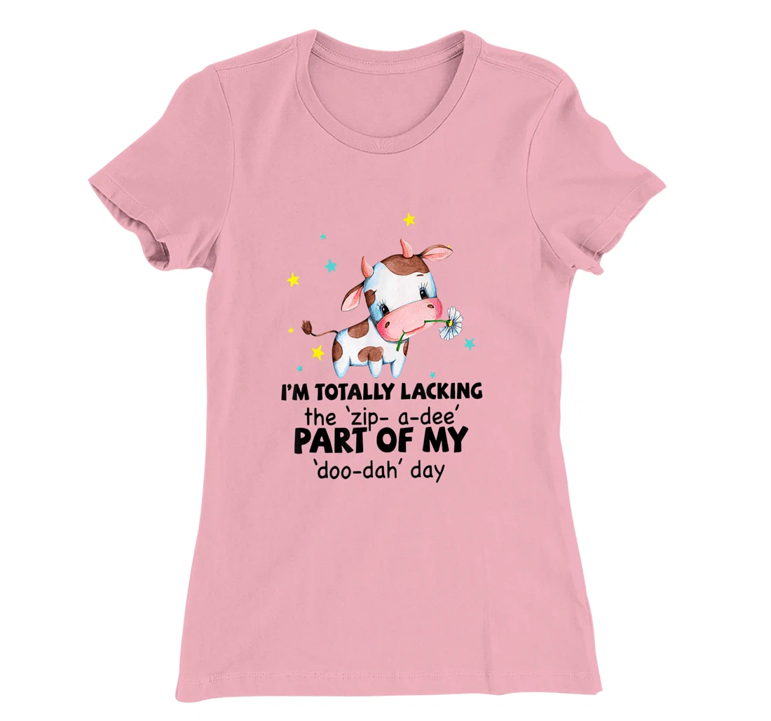 Womens Cow I'm Totally Lacking The "Zip A Dee" Funny Saying T-Shirt, Women T-Shirt
