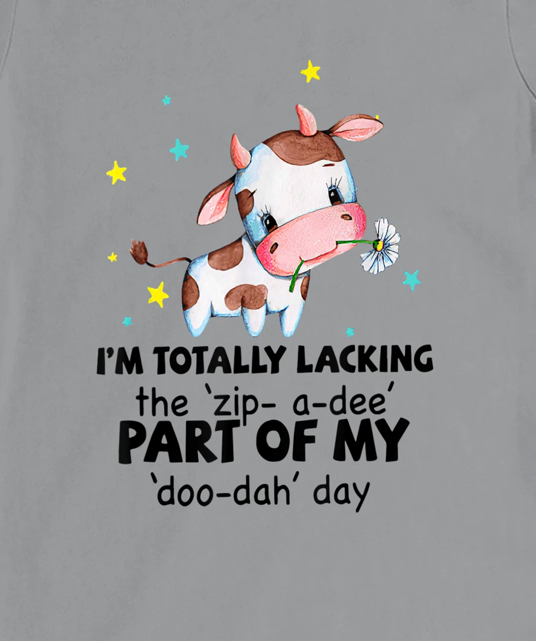 Womens Cow I'm Totally Lacking The "Zip A Dee" Funny Saying T-Shirt, Women T-Shirt