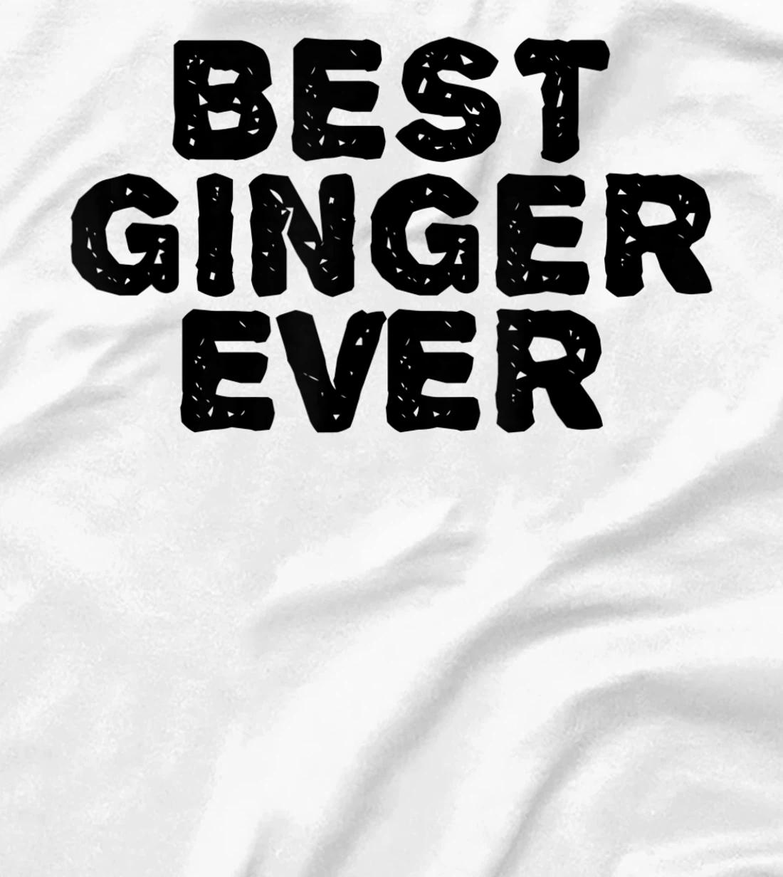 Womens BEST GINGER EVER Funny Red Hair Beard Gift Idea T-Shirt, Kid T-Shirt and Women T-Shirt