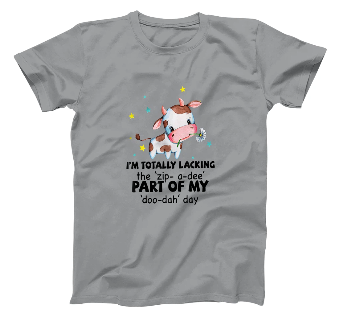 Womens Cow I'm Totally Lacking The "Zip A Dee" Funny Saying T-Shirt, Women T-Shirt