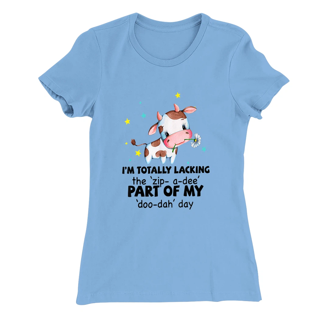 Womens Cow I'm Totally Lacking The "Zip A Dee" Funny Saying T-Shirt, Women T-Shirt