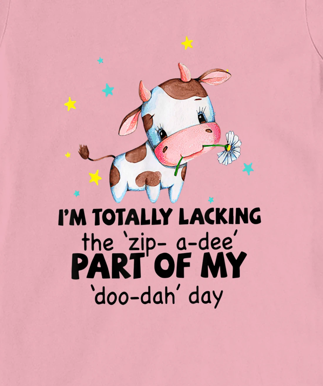 Womens Cow I'm Totally Lacking The "Zip A Dee" Funny Saying T-Shirt, Women T-Shirt