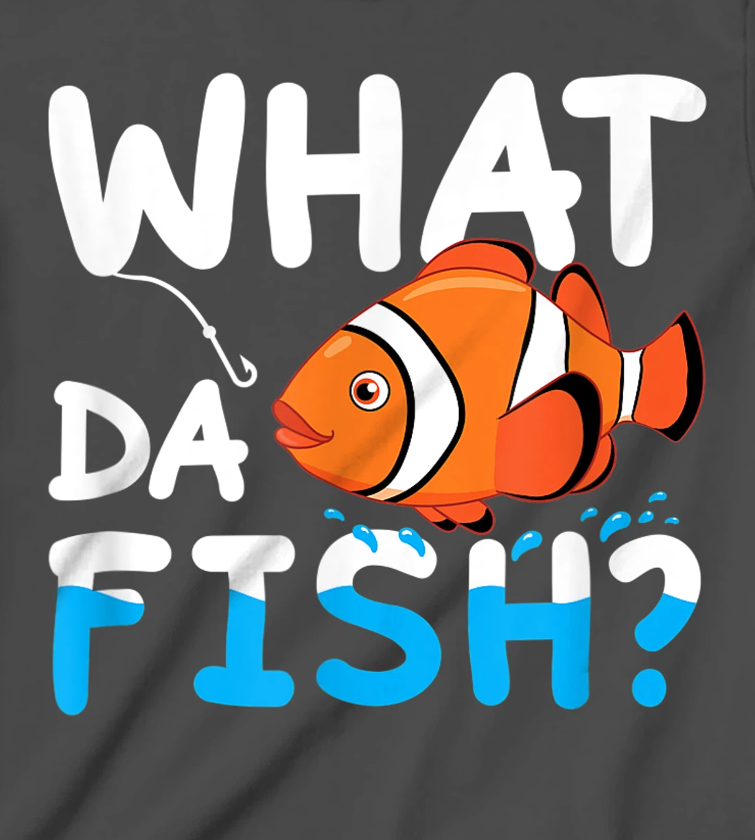 What Da Fish? Clownfish anemonefish aquarium sea angler cute T-Shirt, Kid T-Shirt and Women T-Shirt