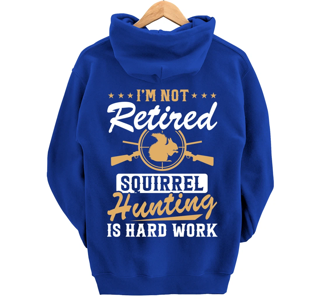 I'm Not Retired Squirrel Hunters Funny Squirrel Hunting Pullover Hoodie