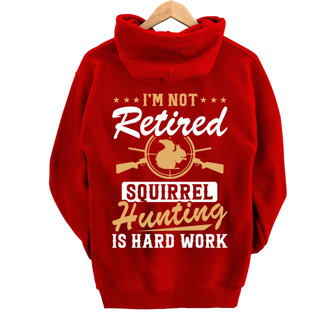 I'm Not Retired Squirrel Hunters Funny Squirrel Hunting Pullover Hoodie