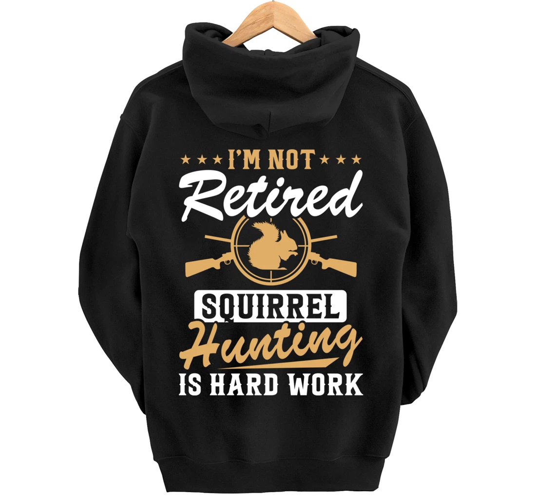 I'm Not Retired Squirrel Hunters Funny Squirrel Hunting Pullover Hoodie