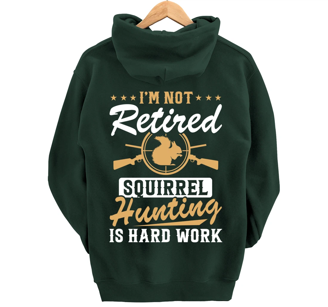 I'm Not Retired Squirrel Hunters Funny Squirrel Hunting Pullover Hoodie