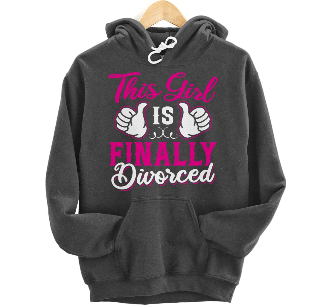 Girl Is Finally Divorced Funny Divorce Party Divorcee Women Pullover Hoodie