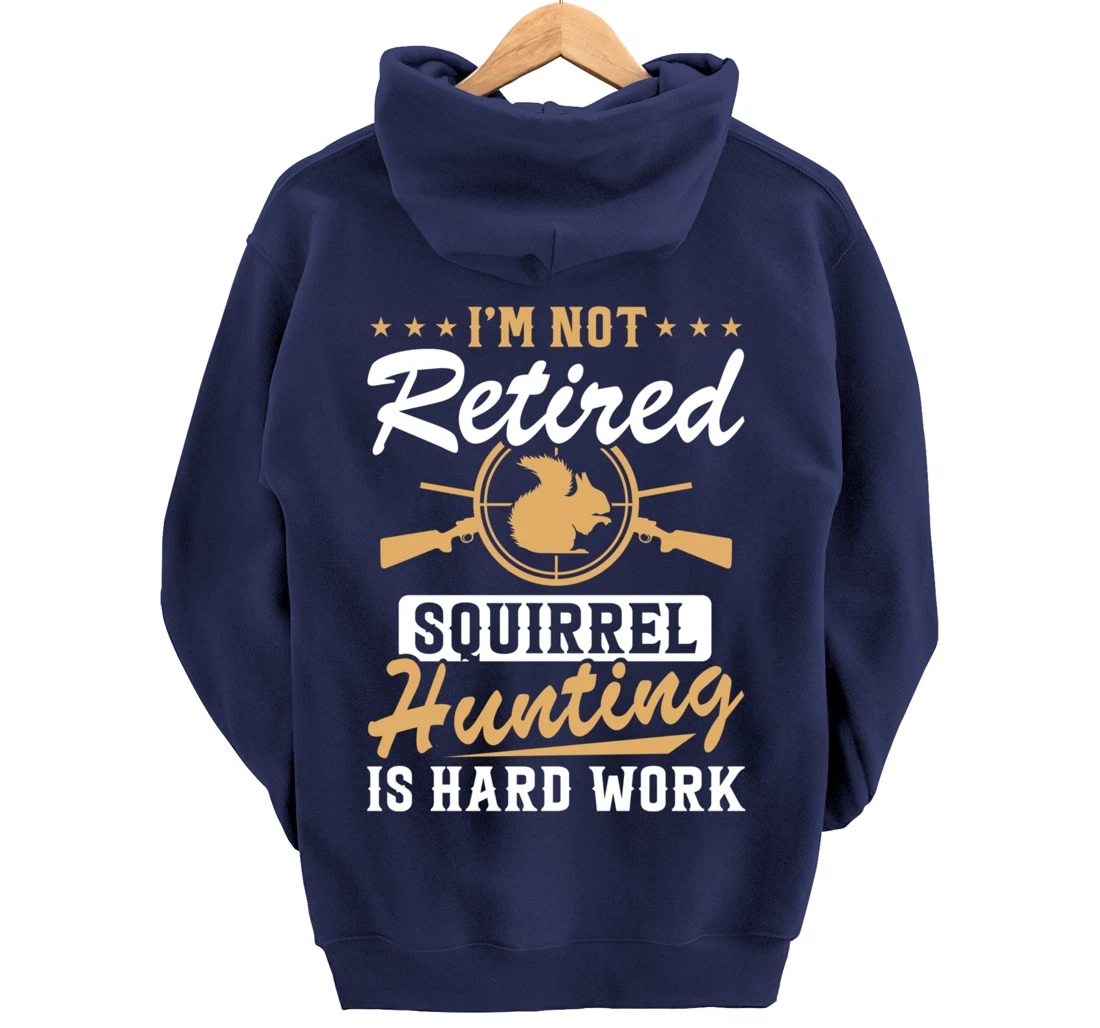 I'm Not Retired Squirrel Hunters Funny Squirrel Hunting Pullover Hoodie