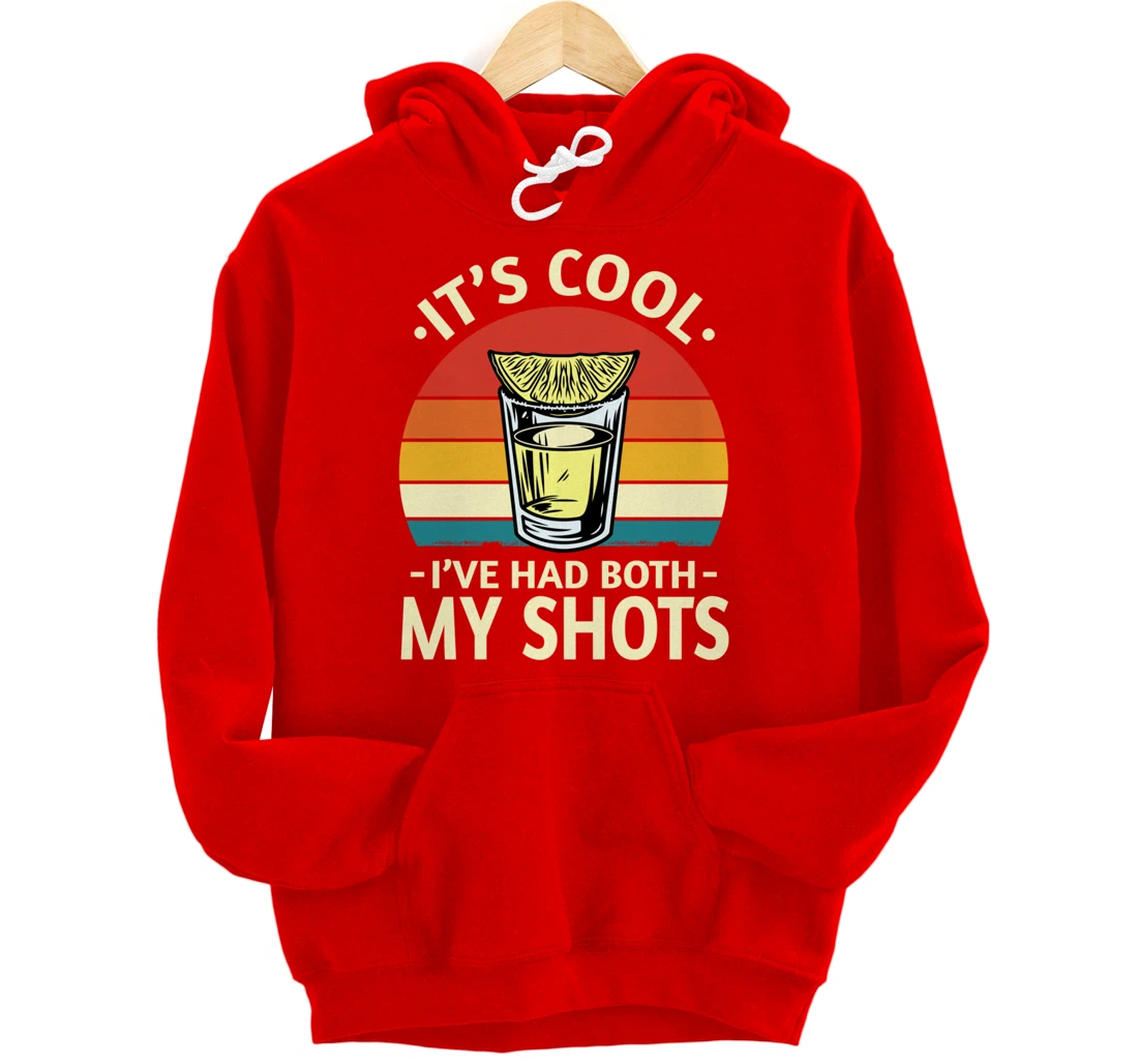 Its Cool Ive Had Both My Shots I Have Had My Shots Tequila Pullover Hoodie