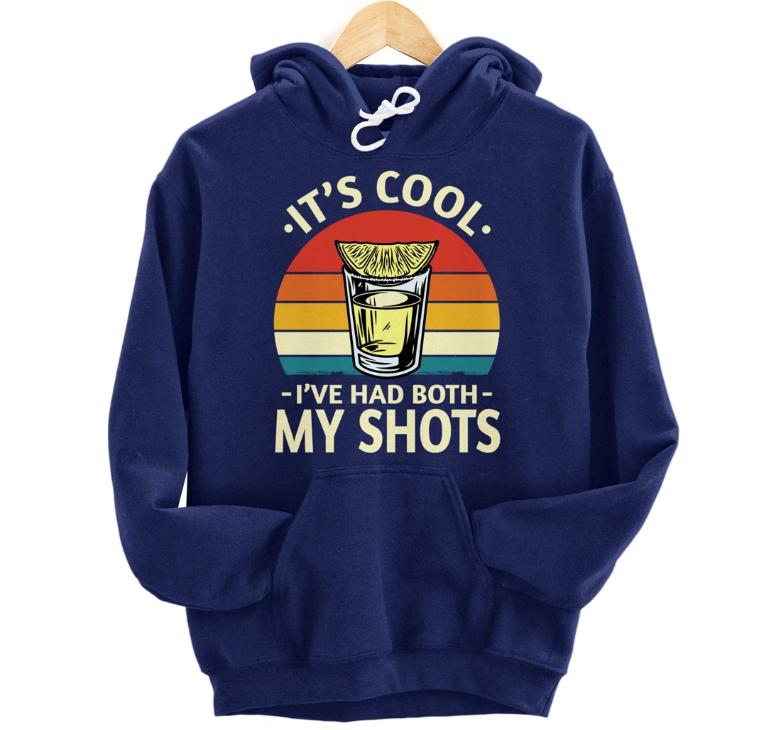Its Cool Ive Had Both My Shots I Have Had My Shots Tequila Pullover Hoodie