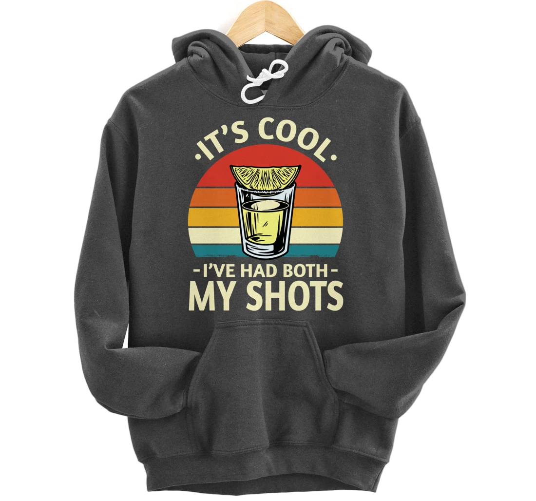 Its Cool Ive Had Both My Shots I Have Had My Shots Tequila Pullover Hoodie