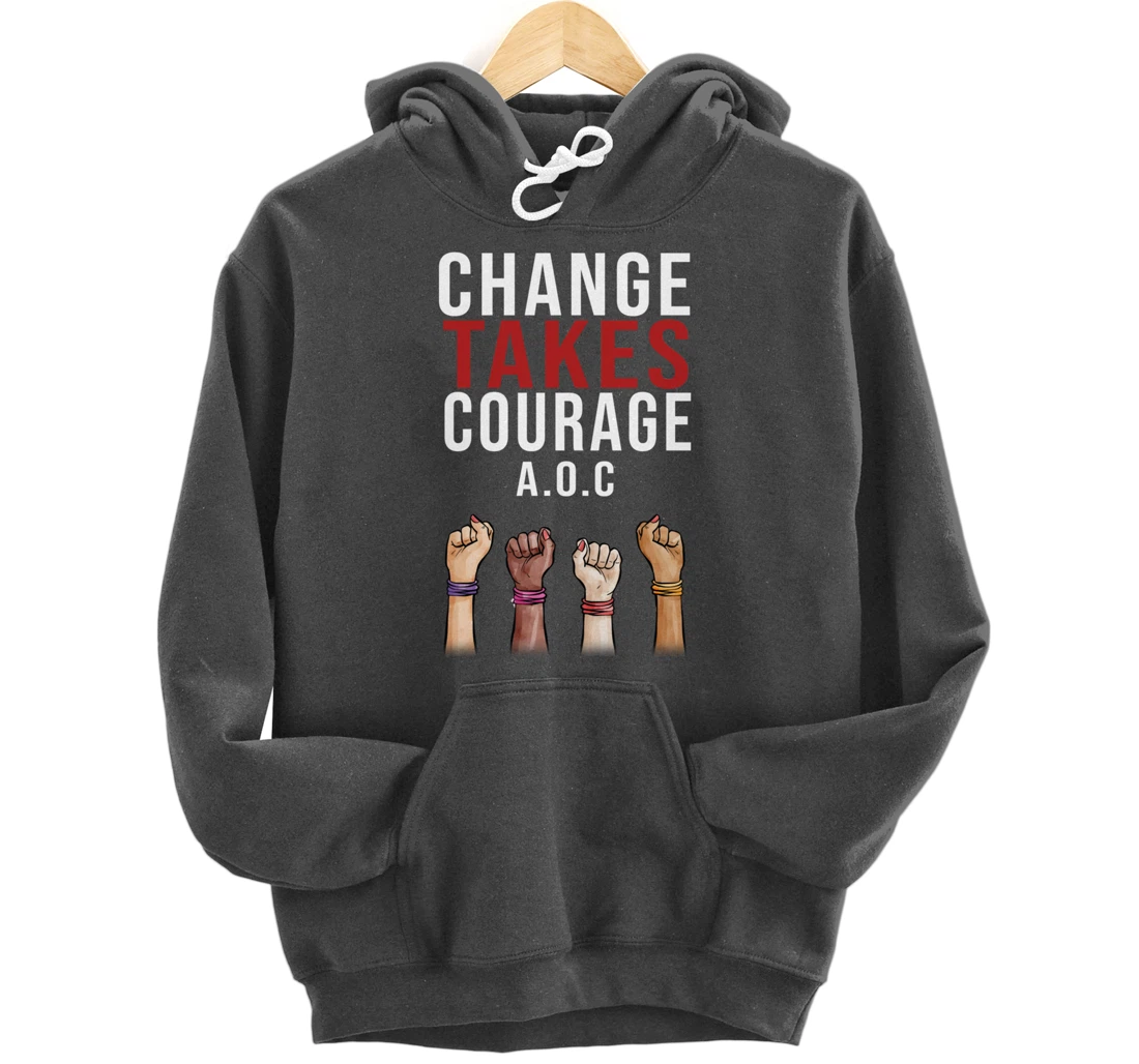 Alexandria Ocasio Cortez, Change Takes Courage AOC Gift Pullover Hoodie