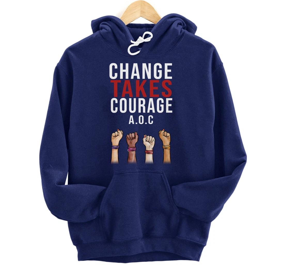 Alexandria Ocasio Cortez, Change Takes Courage AOC Gift Pullover Hoodie
