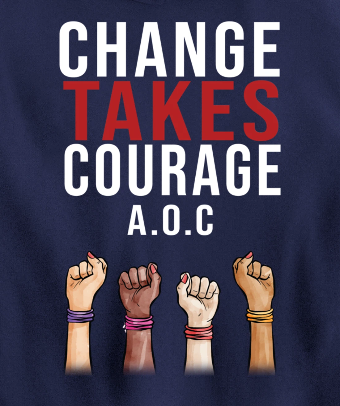 Alexandria Ocasio Cortez, Change Takes Courage AOC Gift Pullover Hoodie