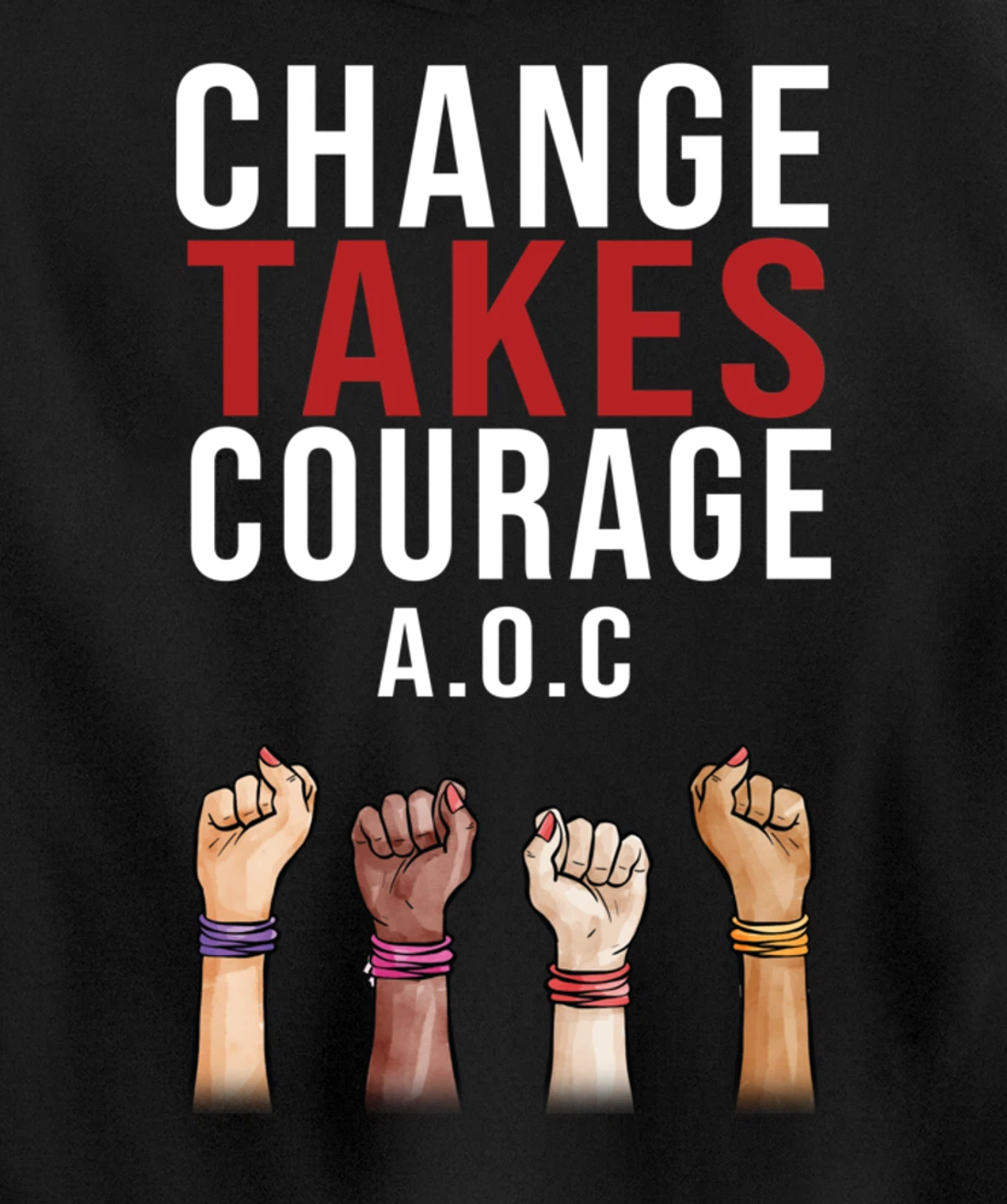 Alexandria Ocasio Cortez, Change Takes Courage AOC Gift Pullover Hoodie