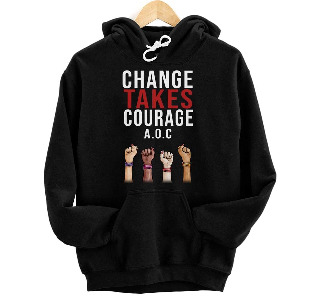 Alexandria Ocasio Cortez, Change Takes Courage AOC Gift Pullover Hoodie