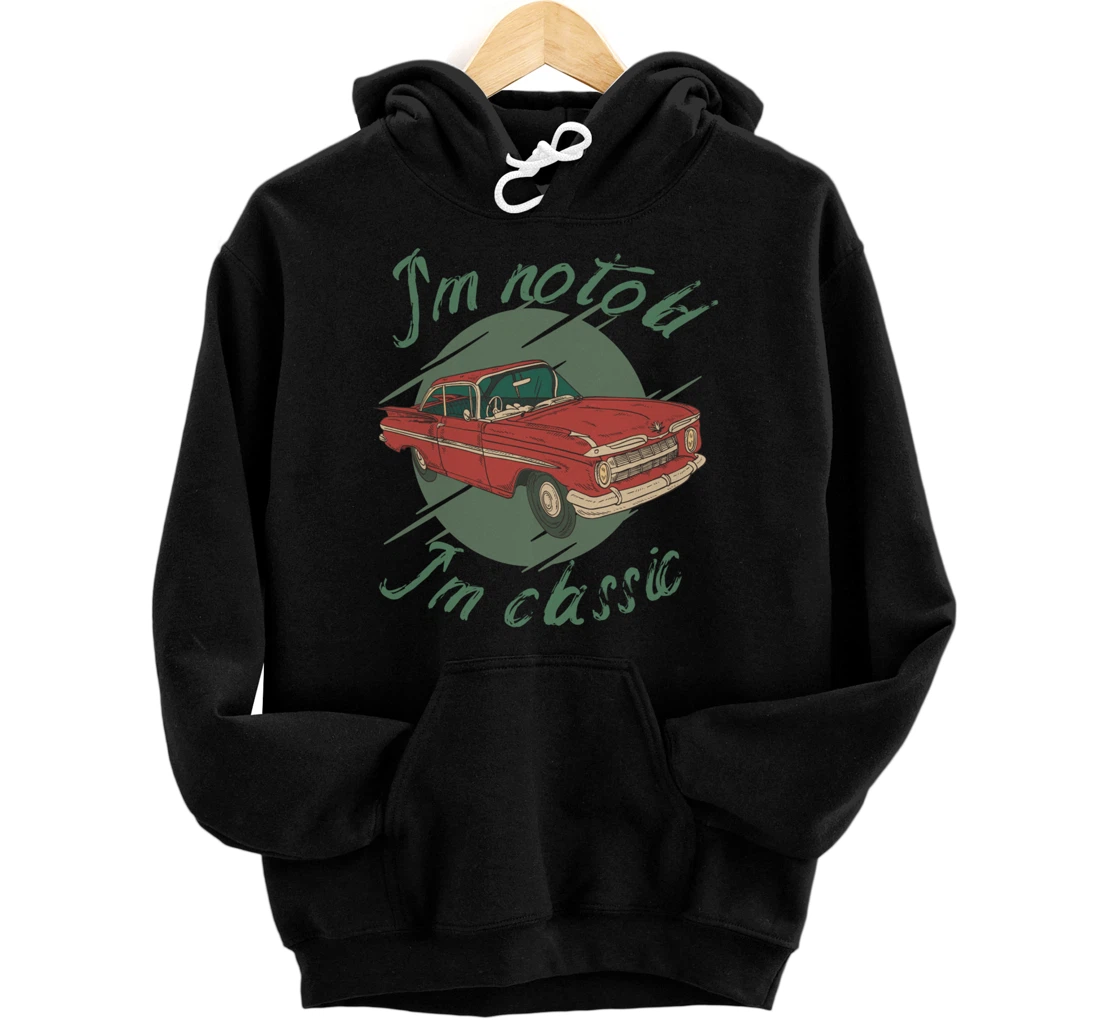 I'm Not Old I'm Classic - Funny Car Graphic Pullover Hoodie