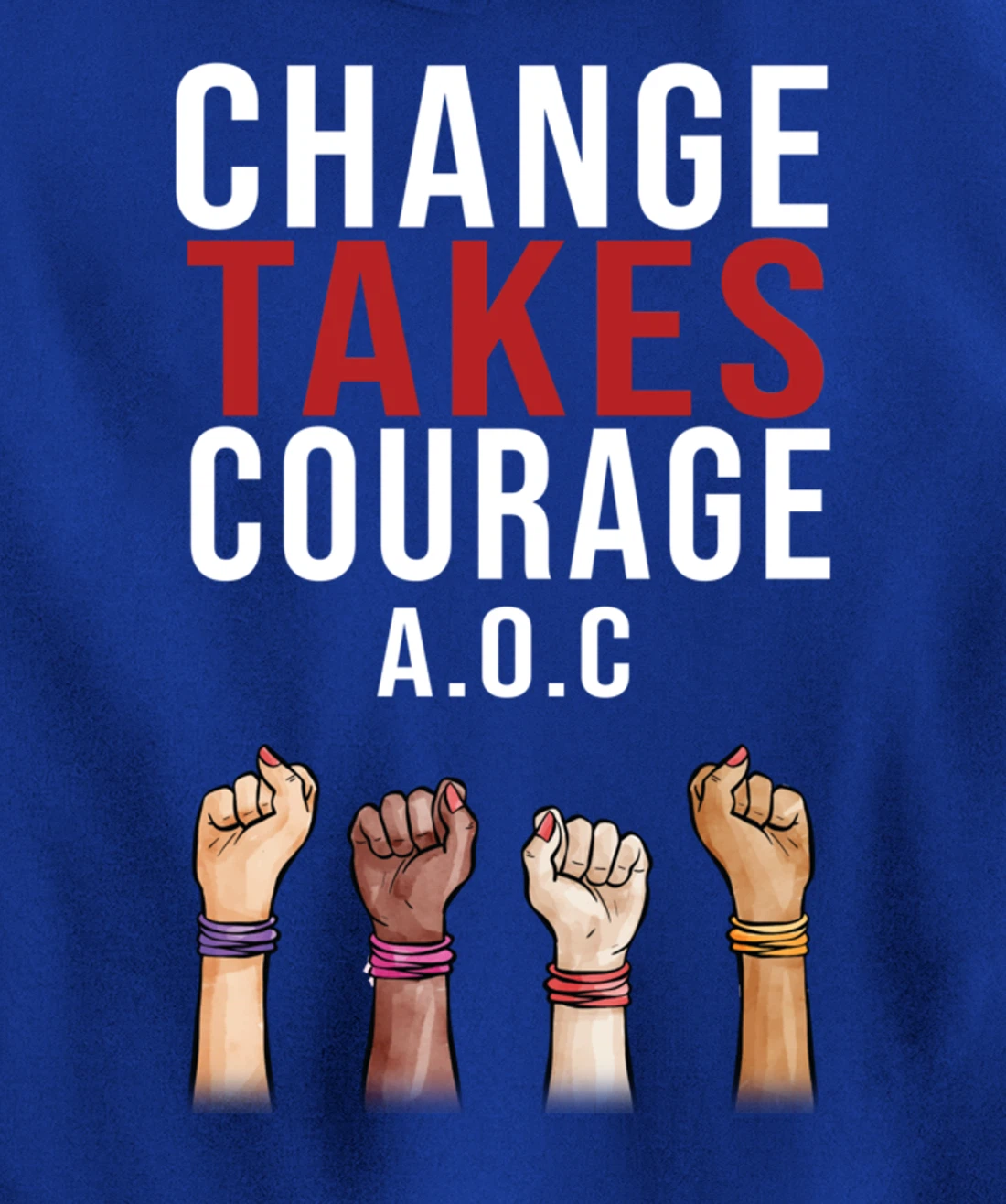 Alexandria Ocasio Cortez, Change Takes Courage AOC Gift Pullover Hoodie
