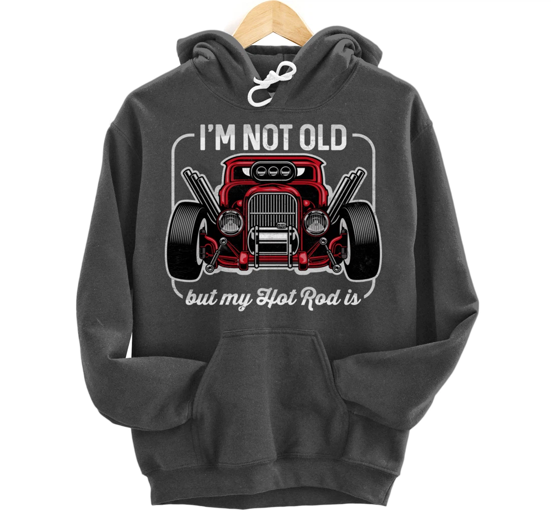 I'm Not Old But My Hot Rod Is Funny Classic Cars Pullover Hoodie