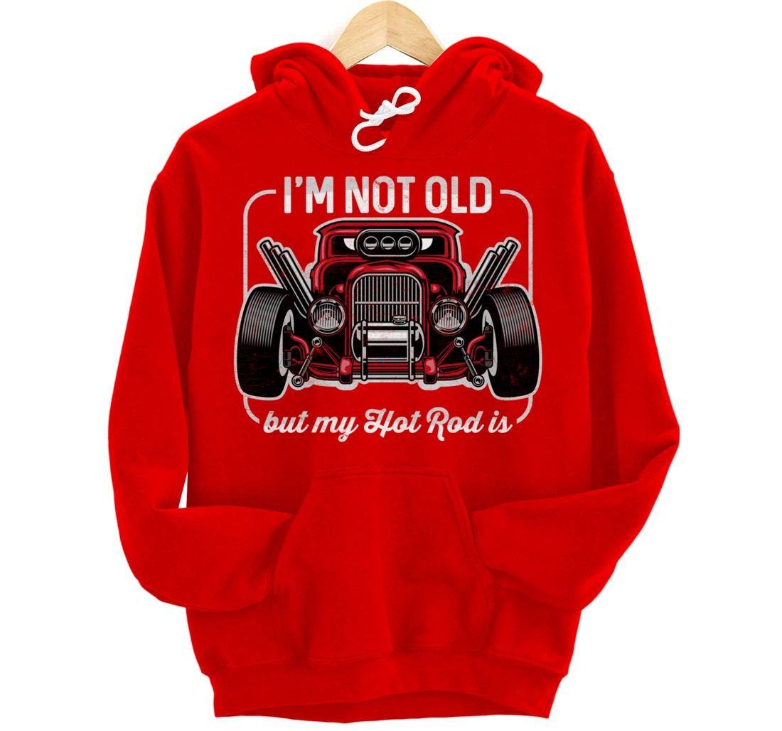 I'm Not Old But My Hot Rod Is Funny Classic Cars Pullover Hoodie