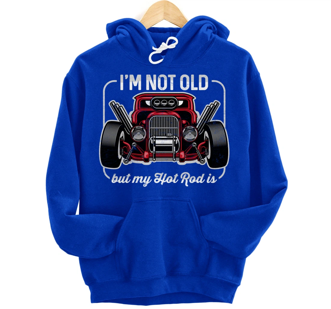 I'm Not Old But My Hot Rod Is Funny Classic Cars Pullover Hoodie