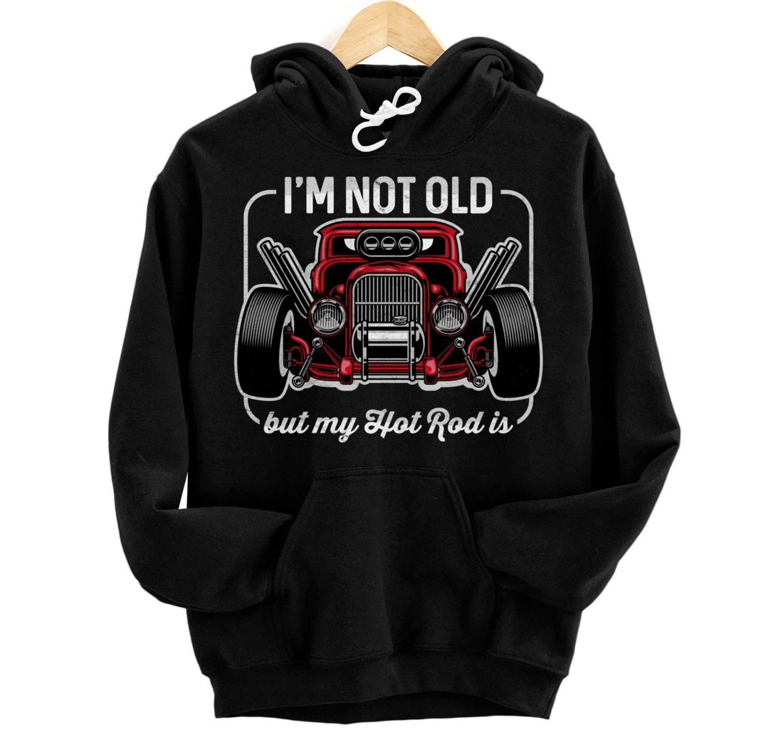 I'm Not Old But My Hot Rod Is Funny Classic Cars Pullover Hoodie