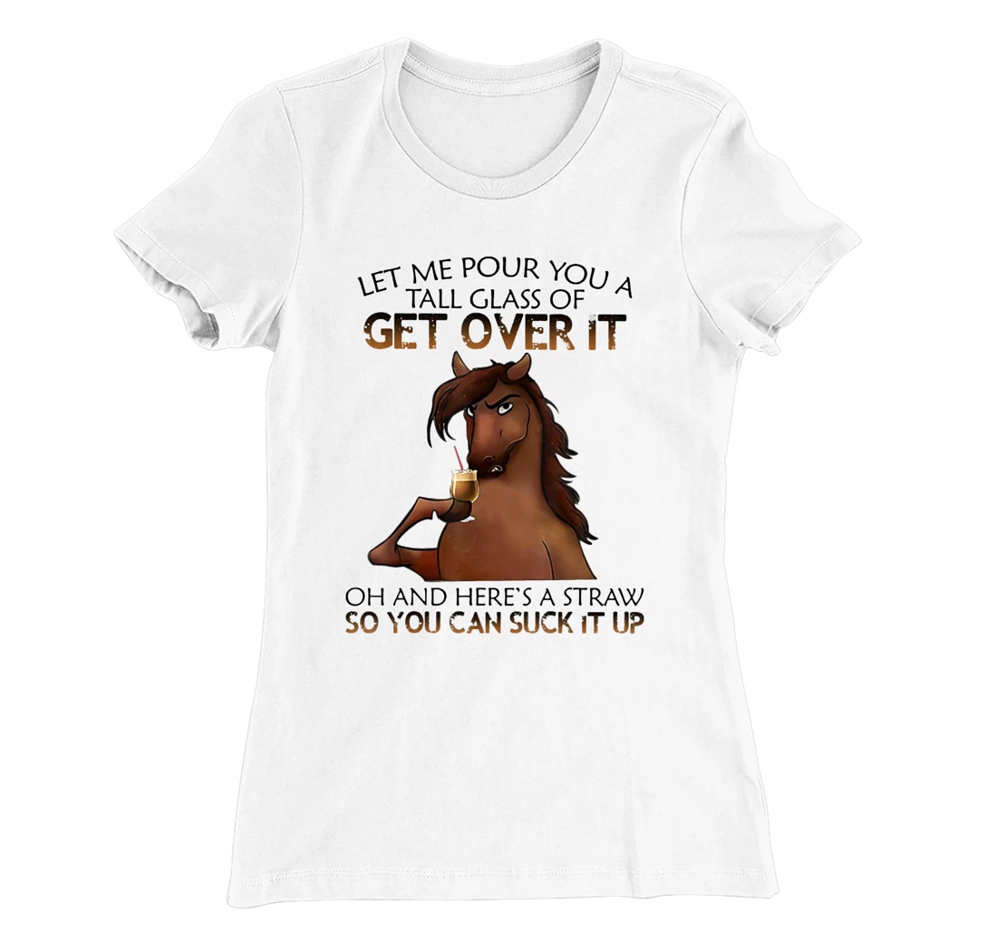 Womens Let Me Pour You A Tall Glass Of Get Over It Horse Drink T-Shirt, Women T-Shirt