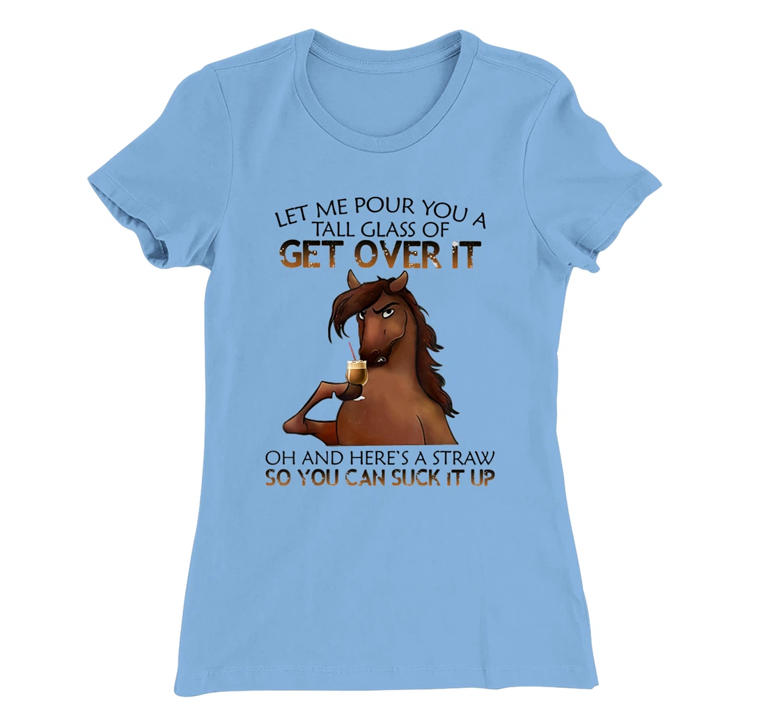 Womens Let Me Pour You A Tall Glass Of Get Over It Horse Drink T-Shirt, Women T-Shirt