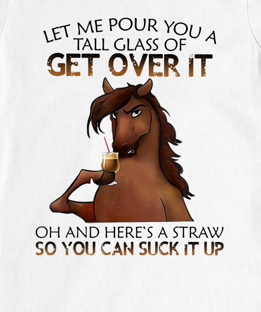 Womens Let Me Pour You A Tall Glass Of Get Over It Horse Drink T-Shirt, Women T-Shirt