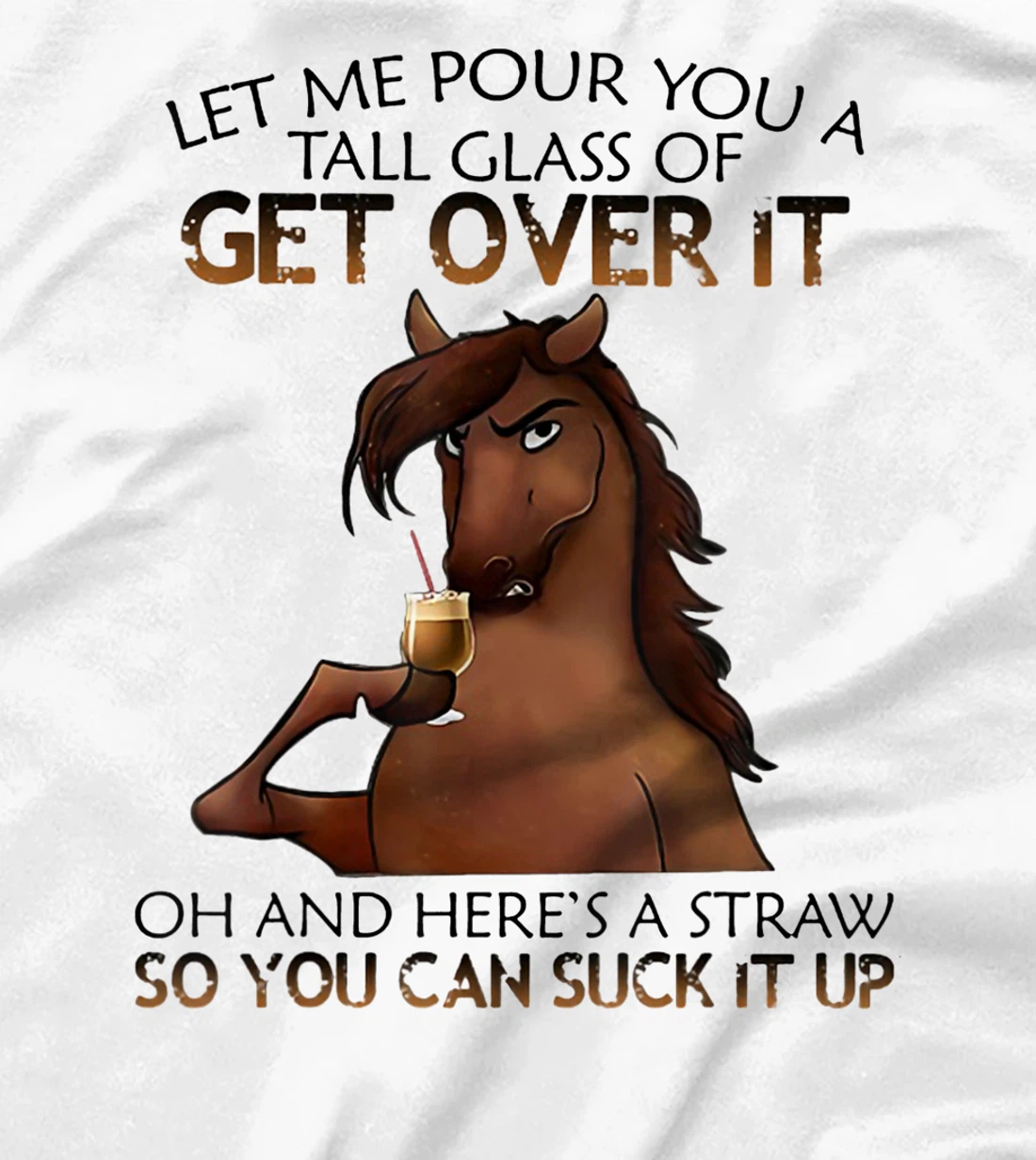 Womens Let Me Pour You A Tall Glass Of Get Over It Horse Drink T-Shirt, Women T-Shirt