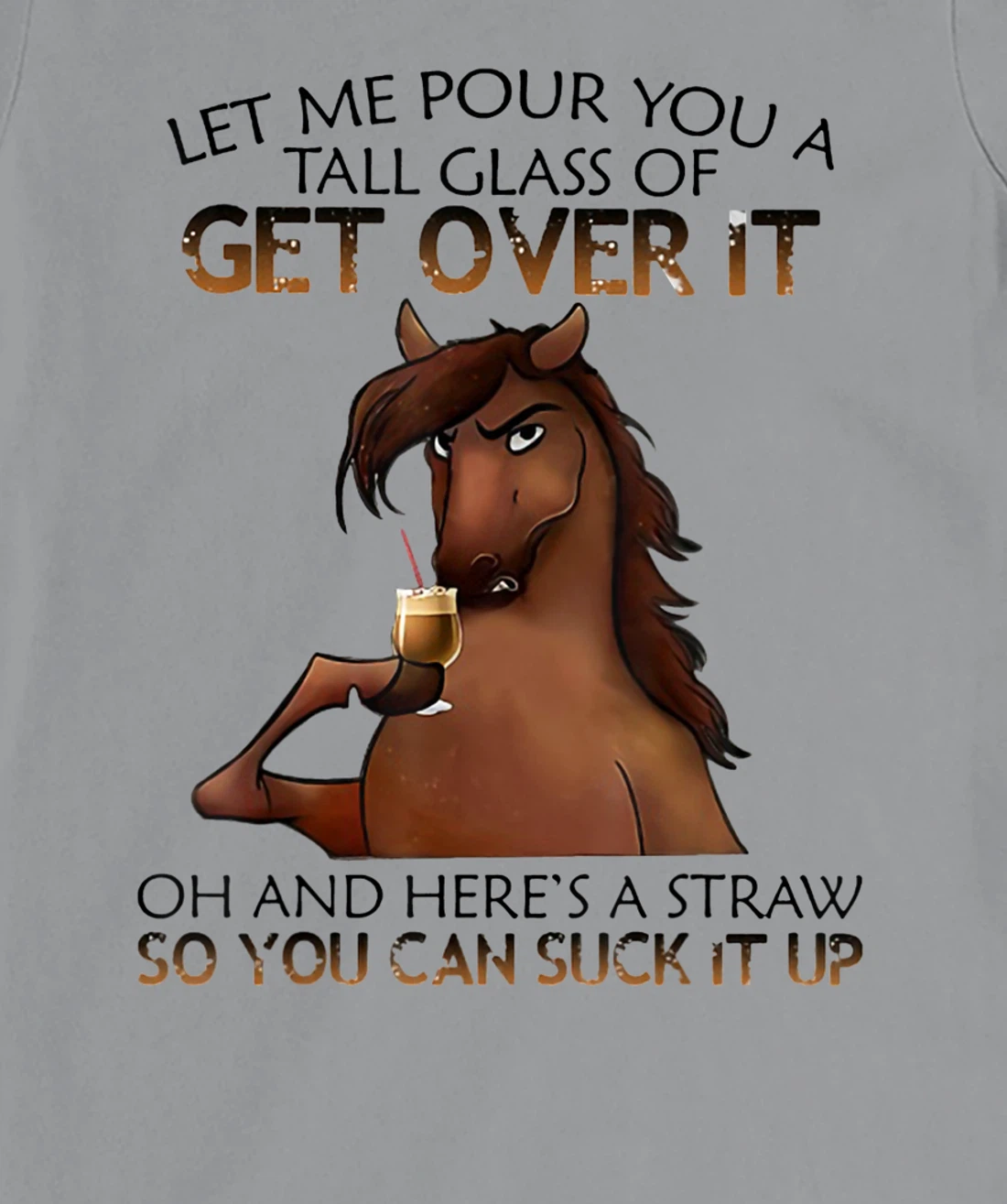 Womens Let Me Pour You A Tall Glass Of Get Over It Horse Drink T-Shirt, Women T-Shirt