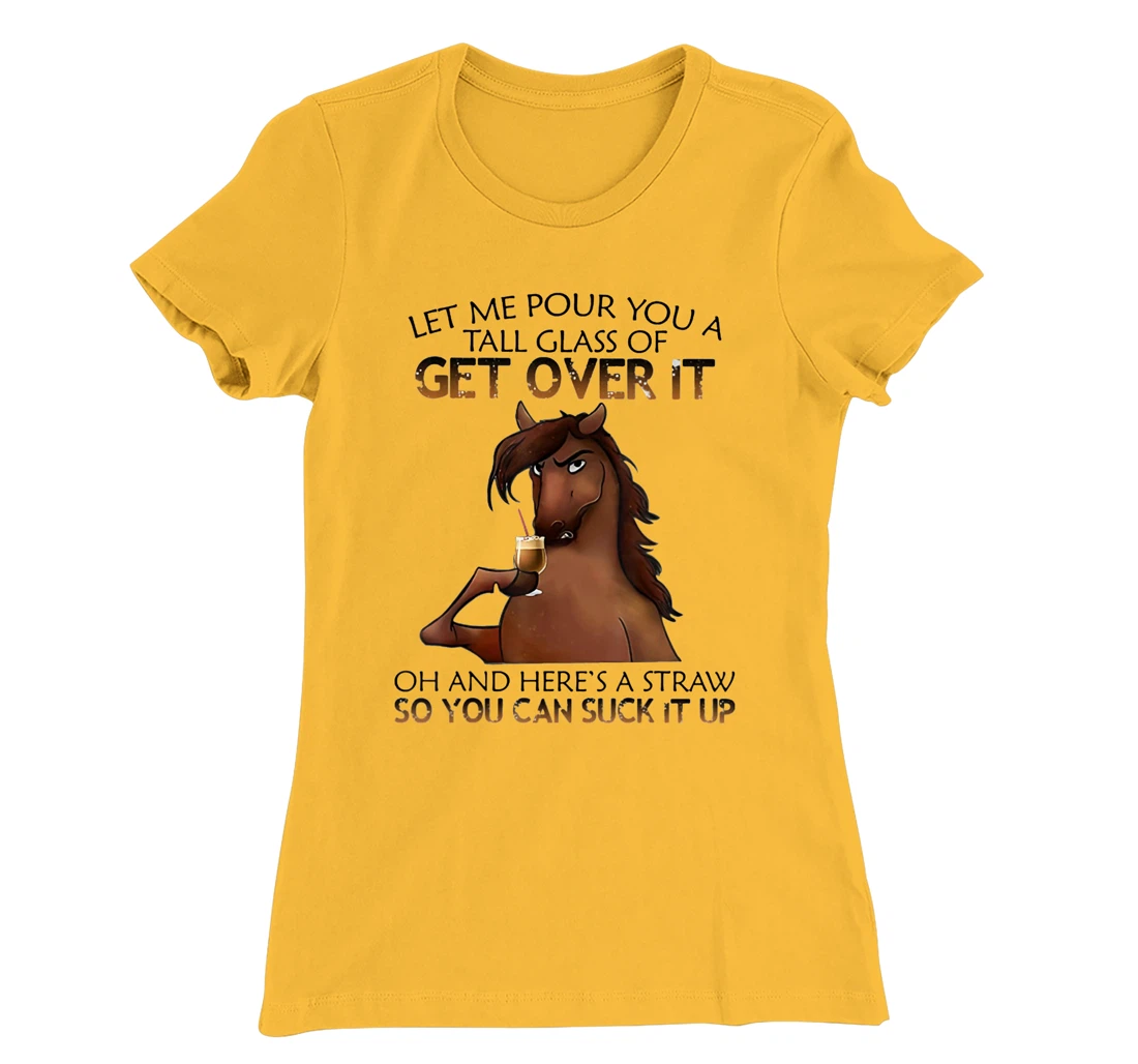 Womens Let Me Pour You A Tall Glass Of Get Over It Horse Drink T-Shirt, Women T-Shirt