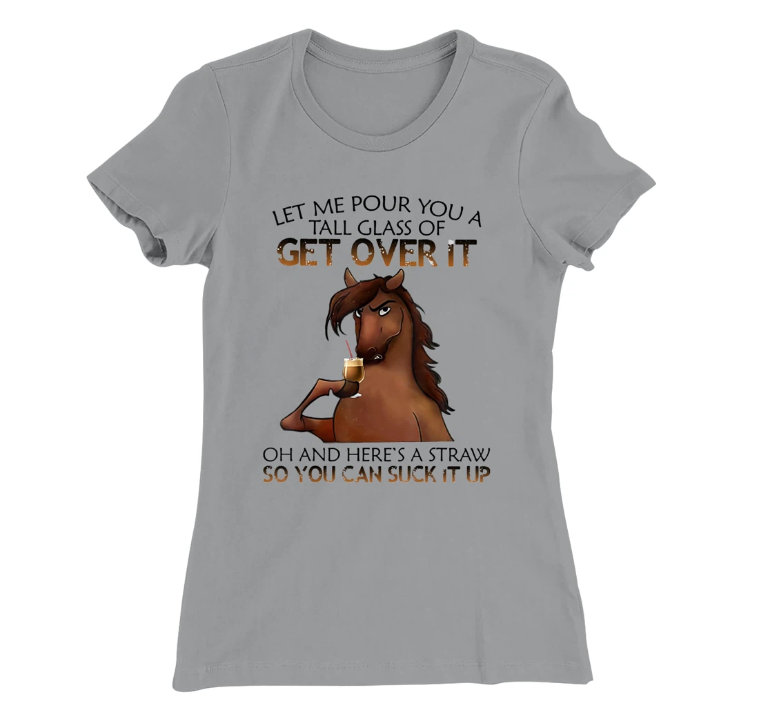 Womens Let Me Pour You A Tall Glass Of Get Over It Horse Drink T-Shirt, Women T-Shirt
