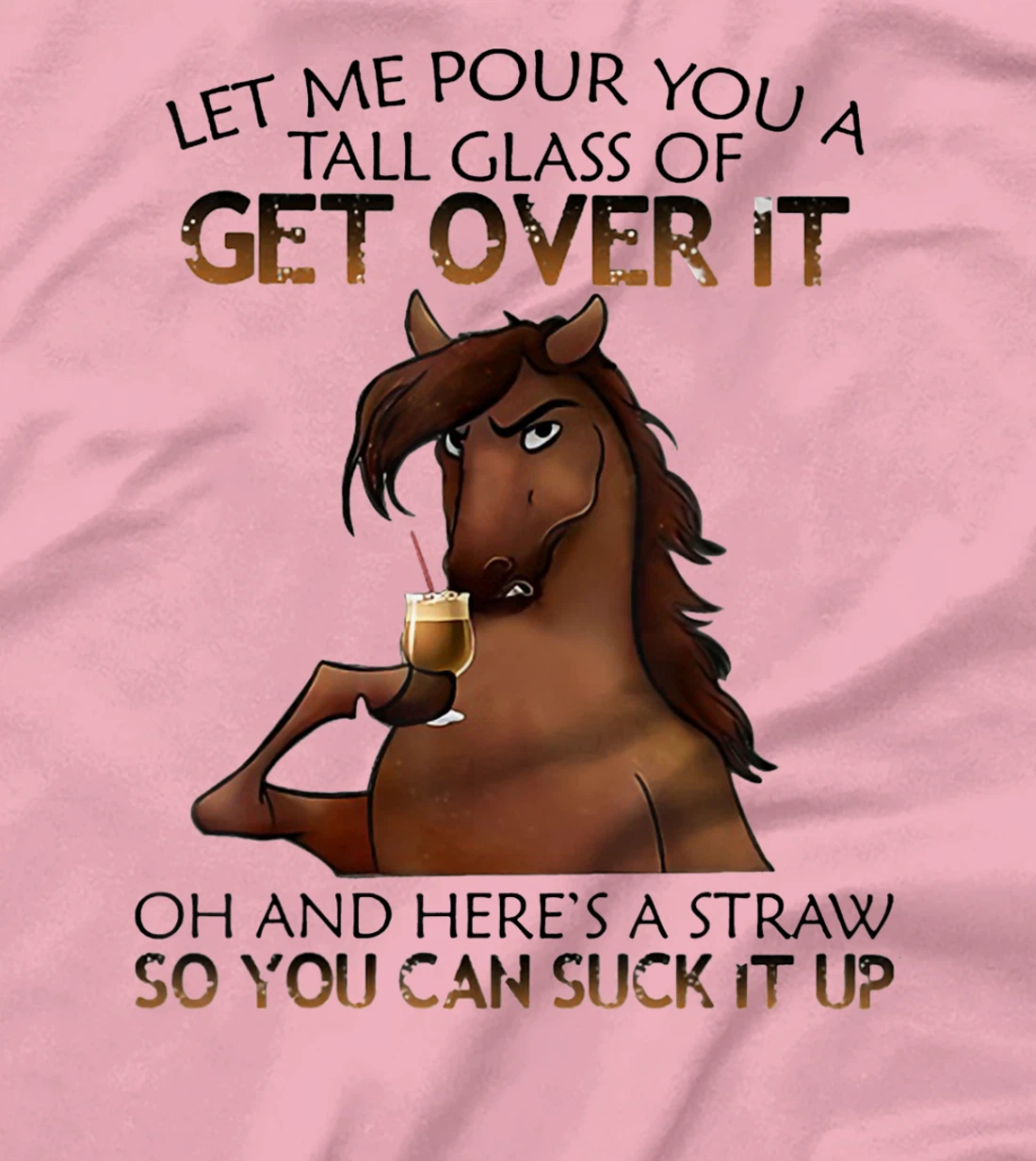 Womens Let Me Pour You A Tall Glass Of Get Over It Horse Drink T-Shirt, Women T-Shirt