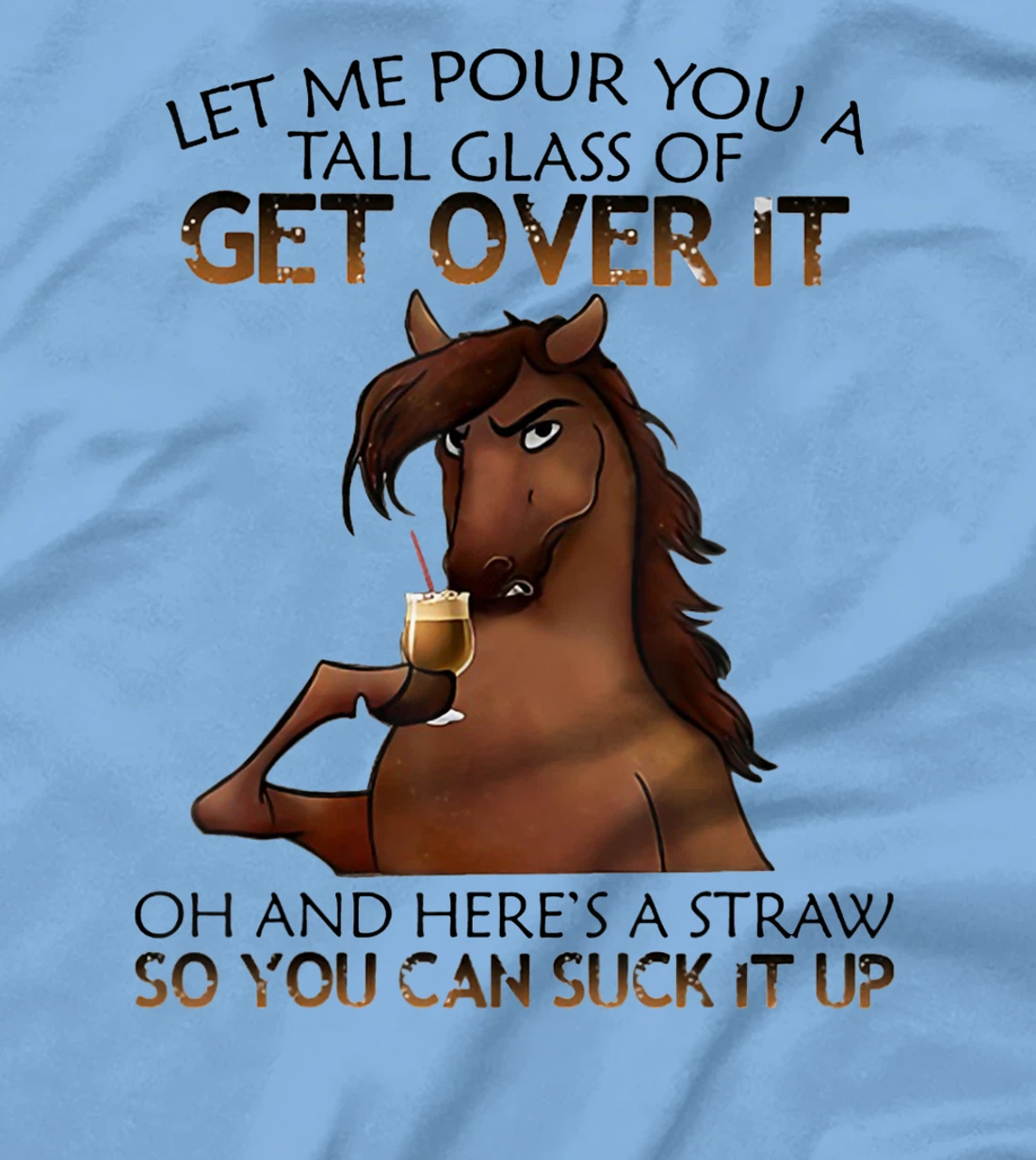 Womens Let Me Pour You A Tall Glass Of Get Over It Horse Drink T-Shirt, Women T-Shirt