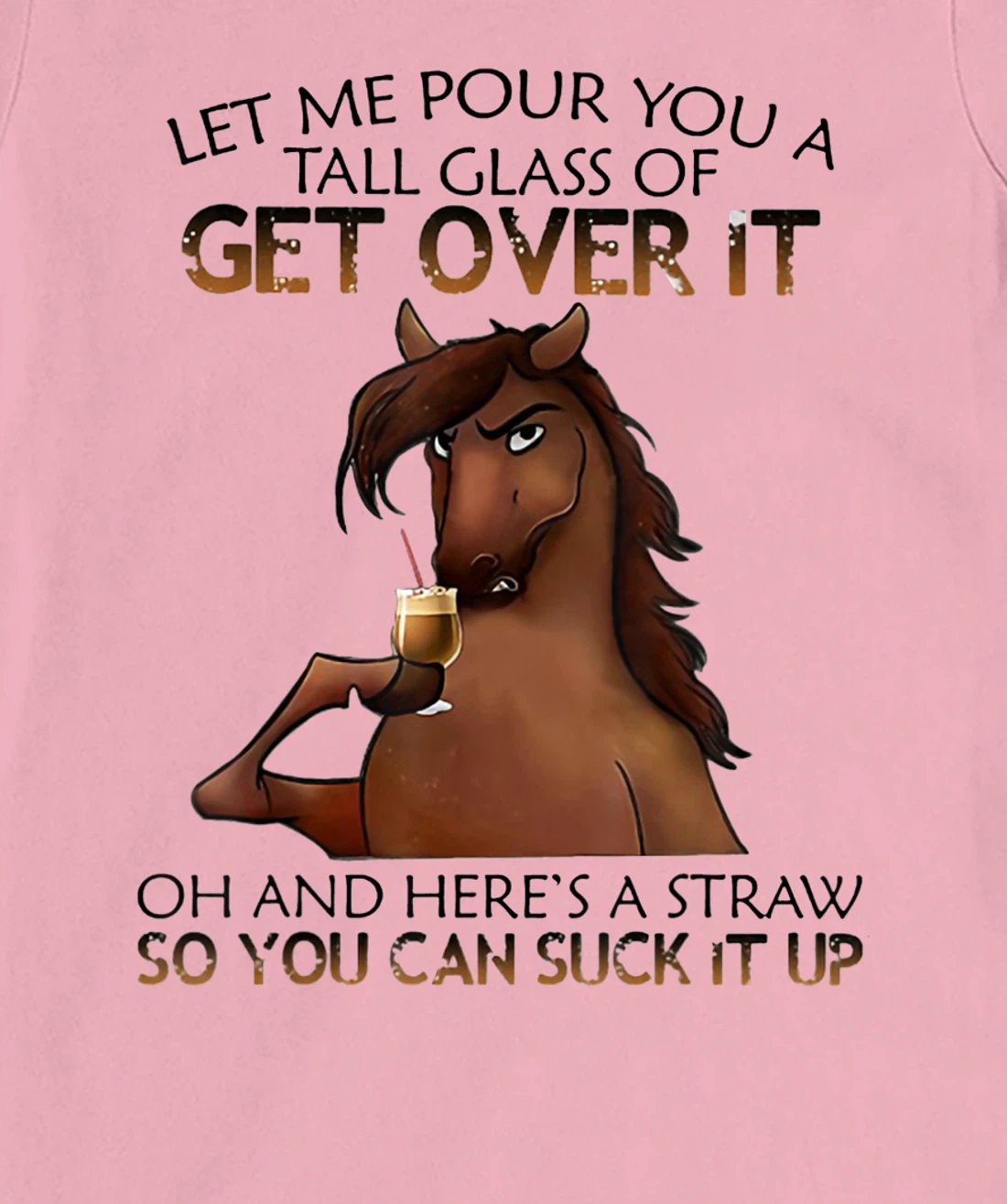 Womens Let Me Pour You A Tall Glass Of Get Over It Horse Drink T-Shirt, Women T-Shirt